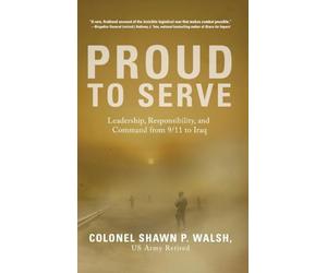 Proud To Serve: Leadership, Responsibility, and Command from 9/11 to Iraq