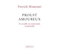 Proust amoureux: Vie sexuelle, vie sentimentale, vie spirituelle