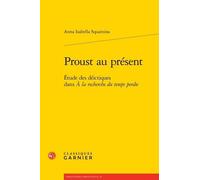 Proust Au Présent - Etude Des Déictiques Dans "A La Recherche Du Temps Perdu