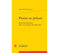 Proust au présent Étude des déictiques dans À la recherche du temps perdu - Anna Isabella Squarzina - Classiques Garnier - broché - Etude