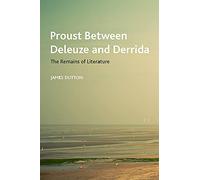Proust Between Deleuze and Derrida: The Remains of Literature