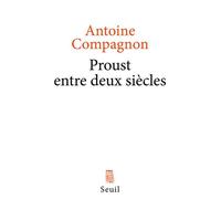 Proust entre deux siècles - Antoine Compagnon - Seuil - Livre