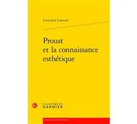 Proust et la connaissance esthétique Louis-José Lestocart (Auteur), Luc Fraisse (Collection dirigée par)