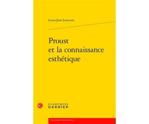 Proust et la connaissance esthétique - Louis-José Lestocart - Classiques Garnier - broché - Essai