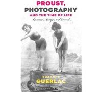 Proust Photography and the Time of Life by Guerlac & Professor Suzanne Berkeley University & USA Guerlac, Professor Suzanne (Berkeley University, USA) (Auteur)