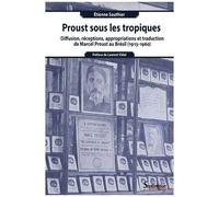 Proust Sous Les Tropiques - Diffusion, Réceptions, Appropriations Et Traduction De Marcel Proust Au Brésil (1913-1960)