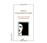 Proust, une question de vision Pulsion scopique, photographie et représentations littéraires - Patrick Mathieu - L'harmattan - broché - Essai
