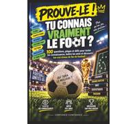 PROUVE-LE ! Tu connais vraiment le foot ?: 100 questions, pièges et défis pour tester tes connaissances, battre tes amis et découvrir ton vrai niveau de fan de football