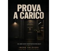 Prova a Carico: Un Libro Gioco Investigativo: Gioco per Adulti con Crimini e Misteri da Risolvere tra Prove, Alibi e Contraddizioni. Risolvi il Crimine e Dimostra la Tua Accusa