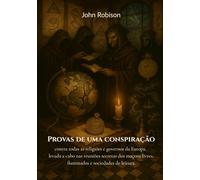 Provas de uma conspiração contra todas as religiões e governos da Europa, levada a cabo nas reuniões secretas dos maçons livres, iluminados e sociedades de leitura.