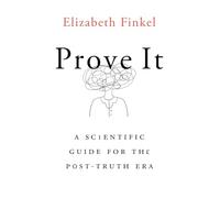 Prove It: A Scientific Guide for the Post-Truth Era