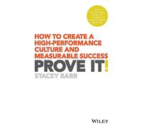 PROVE IT! HOW TO CREATE A HIGH-PERFORMANCE CULTURE AND MEASURABLE SUCCESS