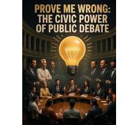 Prove Me Wrong: Recovering the Vanished Art of Arguing Honestly, Listening Without Panic, and Holding the Republic Together
