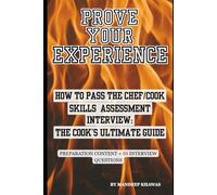Prove Your Experience: How to Pass The Chef or Cook Skills Assessment Interview: The Cooks Ultimate Guide