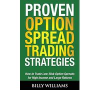 Proven Option Spread Trading Strategies: How to Trade Low-Risk Option Spreads for High Income and Large Returns