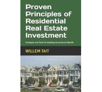 Proven Principles Of Residential Real Estate Investment: Strategies And Tasks For Building Generational Wealth (Series Of Real Estate Mastery Books By Willem Tait)