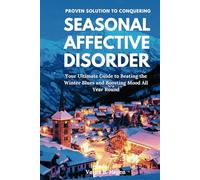 Proven Solution to Conquering Seasonal Affective Disorder: Your Ultimate Guide to Beating the Winter Blues and Boosting Mood All Year Round
