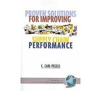 Proven Solutions For Improving Supply Chain Performance, The Proven Solutions Series C. Carl Pegels (Auteur)