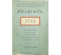 Provence, 1970: M. F. K. Fisher, Julia Child, James Beard, and the Reinvention of American Taste