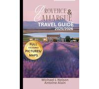 PROVENCE AND CAMARGUE TRAVEL GUIDE 2025/2026 (FULL COLOUR): Discover Hidden Gems, Must-See Landmarks and Local Secrets with Detailed Maps and Stunning ... Must-Visit Sites and Expert Recommendations.