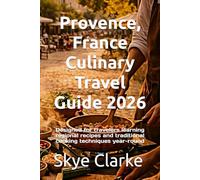 Provence, France Culinary Travel Guide 2026: Designed for travelers learning regional recipes and traditional cooking techniques year-round