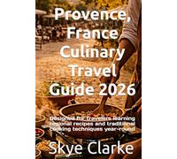 Provence, France Culinary Travel Guide 2026: Designed for travelers learning regional recipes and traditional cooking techniques year-round