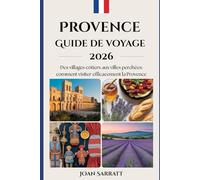 Provence Guide de voyage 2026: Des villages côtiers aux villes perchées : comment visiter efficacement la Provence