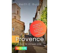 Provence guide de voyage 2026: une région du sud-est de la France, limitrophe de l'Italie et de la mer Méditerranée