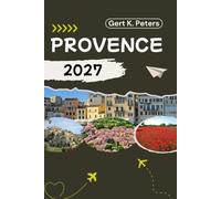 PROVENCE GUIDE DE VOYAGE: Explorez Provence comme un habitant : Conseils authentiques, lieux incontournables et excursions d’une journée