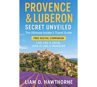 PROVENCE & LUBERON secret unveiled: The Ultimate Insider’s Travel Guide, with FREE Digital Companion - Live Like a Local, Love It Like a Traveler