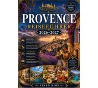 PROVENCE REISEFÜHRER 2026/2027: Ihr vollständiger Reiseführer zu Frankreichs leuchtendster Region