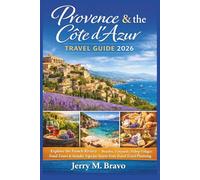 PROVENCE & THE COTE D’AZUR TRAVEL GUIDE 2026: Explore the French Riviera - Beaches, Vineyards, Hilltop Villages, Food Tours & Insider Tips for Stress-Free Travel Planning