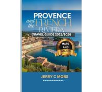 PROVENCE & THE FRENCH RIVIERA TRAVEL GUIDE 2025/2026 (Full Color): A Comprehensive Roadmap to Discover the Heart of Mediterranean France, Essential ... Must-See Destinations for First-Time Visitors