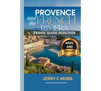 PROVENCE & THE FRENCH RIVIERA TRAVEL GUIDE 2025/2026 (Full Color): A Comprehensive Roadmap to Discover the Heart of Mediterranean France, Essential ... Must-See Destinations for First-Time Visitors