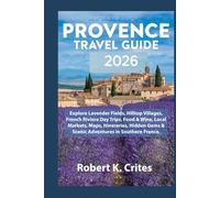 Provence Travel Guide 2026: Explore Lavender Fields, Hilltop Villages, French Riviera Day Trips, Food & Wine, Local Markets, Maps, Itineraries, Hidden Gems & Scenic Adventures in Southern France.