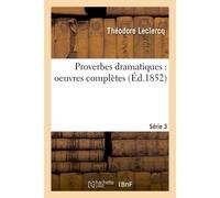 Proverbes dramatiques : oeuvres complètes Série 3 - THÉODORE LECLERCQ - Hachette Bnf - broché - Livre