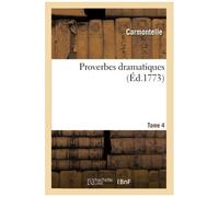 Proverbes Dramatiques. Tome 4