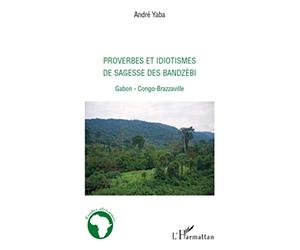 Proverbes et idiotismes de sagesse des Bandzèbi: Gabon-Congo Brazzaville