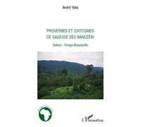 Proverbes et idiotismes de sagesse des Bandzèbi Gabon-Congo Brazzaville - André Yaba - L'harmattan - broché - Dictionnaire et encyclopédie