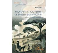 Proverbes et idiotismes de sagesse des Bandzèbi: Gabon-Gongo Brazzaville