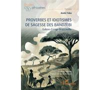 Proverbes et idiotismes de sagesse des Bandzèbi: Gabon-Gongo Brazzaville