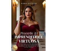 Proverbi 31 - Imprenditrice Virtuosa: Costruisci il tuo business e la tua eredità finanziaria secondo la volontà di Dio in 90 giorni