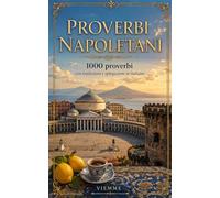 Proverbi napoletani: Mille proverbi napoletani: detti, modi di dire e saggezza popolare di Napoli con traduzione e spiegazione in italiano