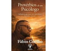 Provérbios de um Psicólogo: Sabedoria que nasce da experiência humana e da dor