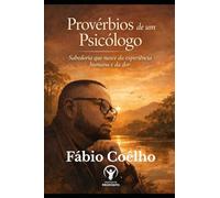 Provérbios de um Psicólogo: Sabedoria que nasce da experiência humana e da dor