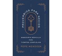 Proverbios para necios: Sabiduría sencilla para tiempos complejos