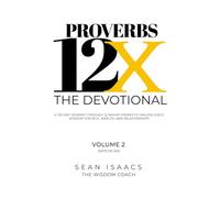 Proverbs 12X - The Devotional: A 120 Day Journey Through 12 Major Themes To Unlock God's Wisdom For Self, Wealth and Relationships