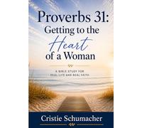 Proverbs 31: Getting to the Heart of a Woman: A Bible Study for Real Life and Real Faith
