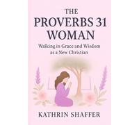 Proverbs 31 Woman: New Christian Women Transitioning from Secular Life to Biblical Womanhood