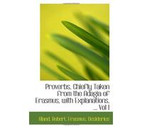 Proverbs, Chiefly Taken From The Adagia Of Erasmus, With Explanations, ... Vol I